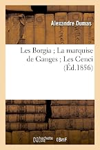 Les Borgia La Marquise de Ganges Les Cenci (Éd.1856) (French Edition)