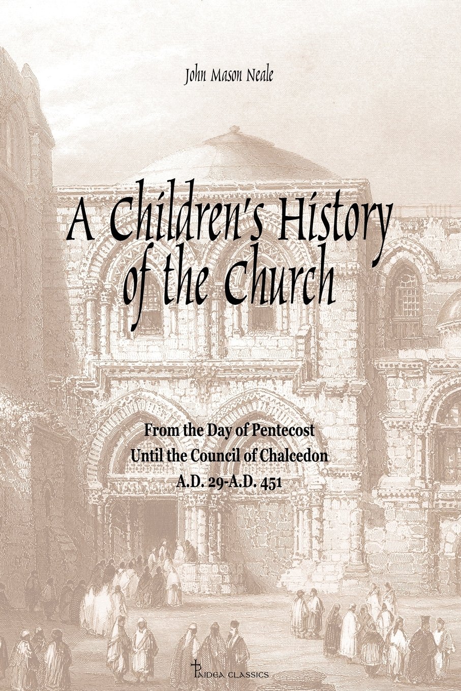 A Children's History of the Church: From the day of Pentecost to the Council of Chalcedon (A.D. 29-A.D 451)