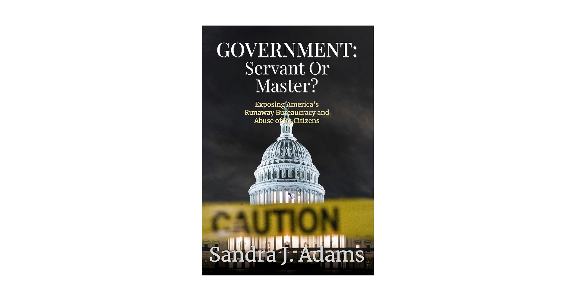 Government: Servant or Master?: Exposing America's Runaway