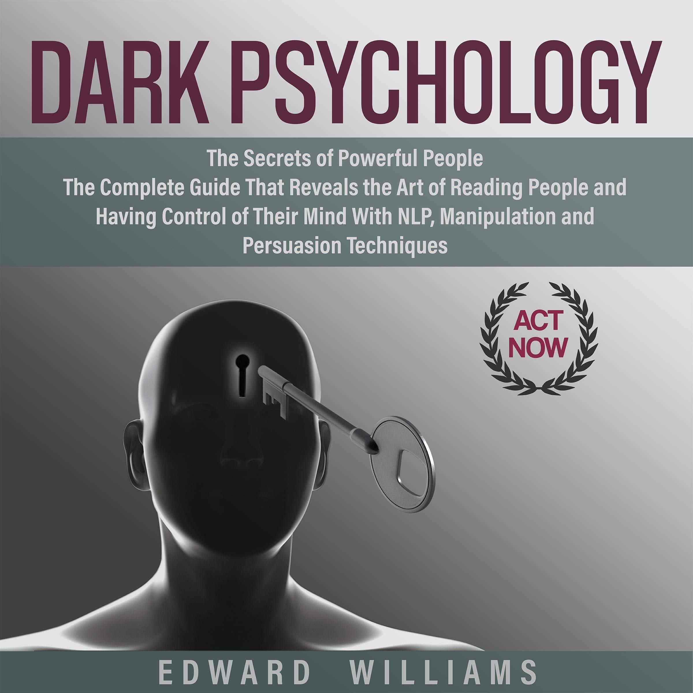 Dark Psychology: The Secrets of Powerful People The Complete Guide That Reveals the Art of Reading People and Having Control of Their Mind with NLP, Manipulation, and Persuasion Techniques
