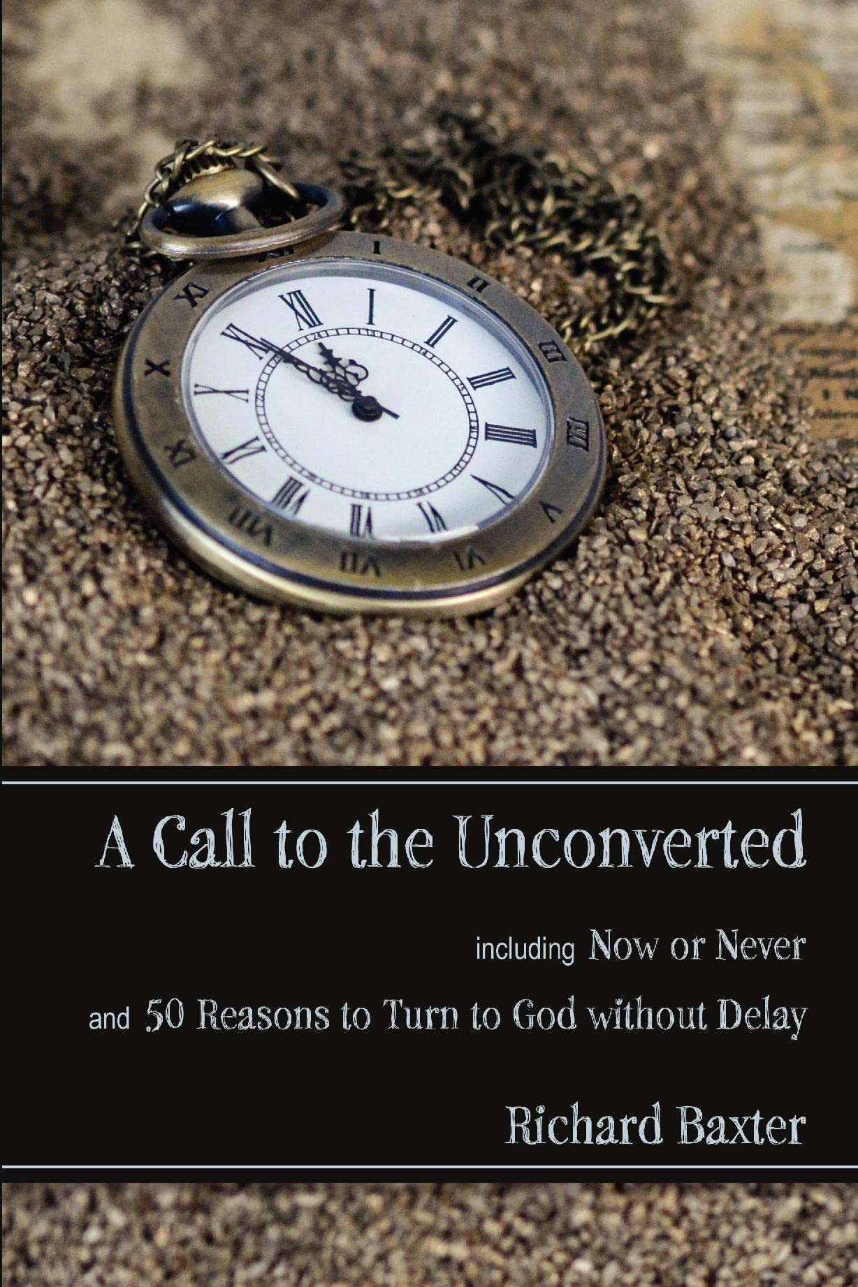 A Call to the Unconverted – Now or Never – Fifty Reasons: Including Now or Never and 50 Reasons to Turn to God without Delay