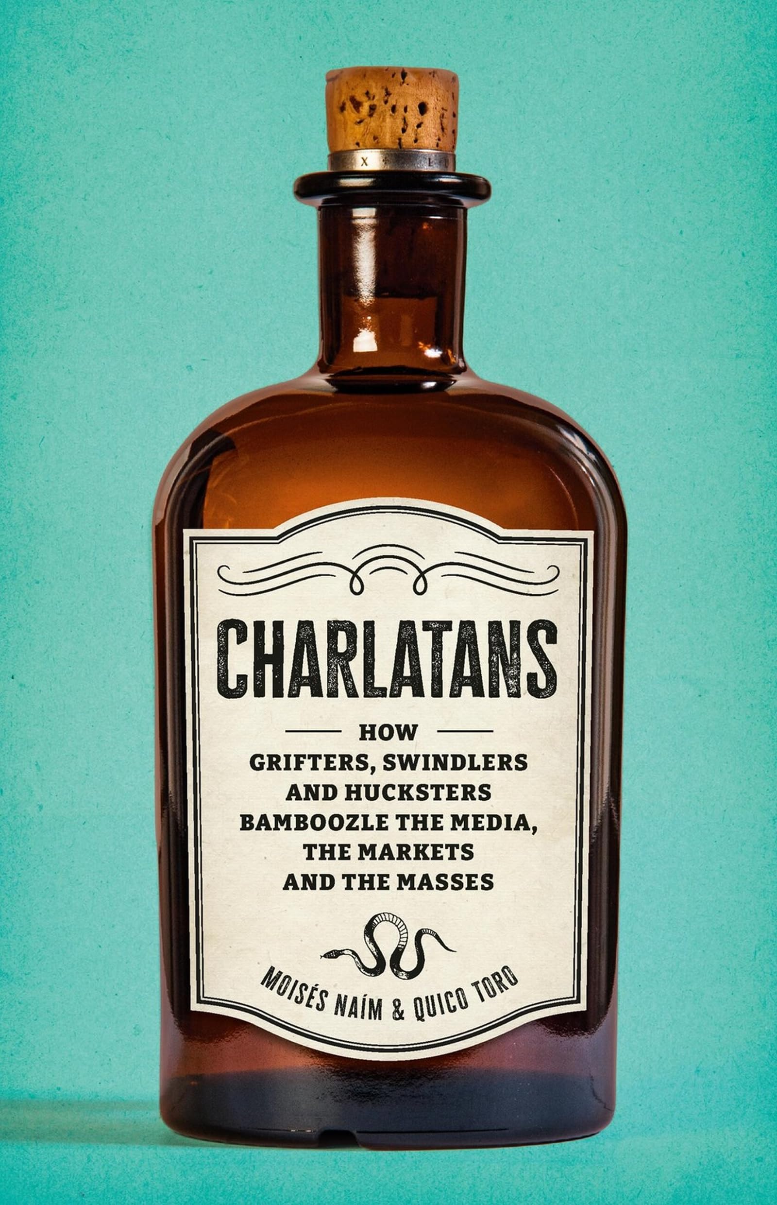 Charlatans: How Grifters, Swindlers, and Hucksters Bamboozle the Media, the Markets, and the Masses