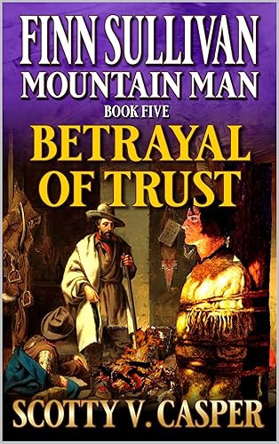 Finn Sullivan Mountain Man Betrayal Of Trust A Mountain Man Western Adventure (Frontier of the Mountain Man Book 5)