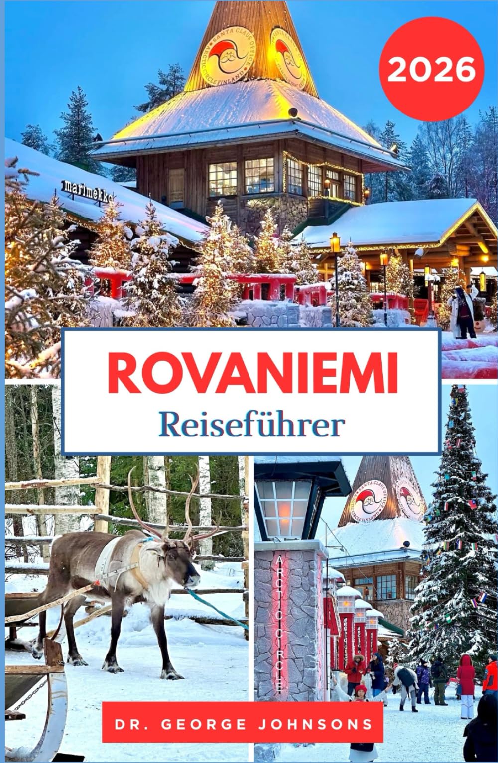 Rovaniemi Reiseführer 2026: Entdecken Sie den Weihnachtszauber von Rovaniemi, arktische Abenteuer und das Weihnachtsmann-Dorf (Die Bucket List für Reisende 2026)