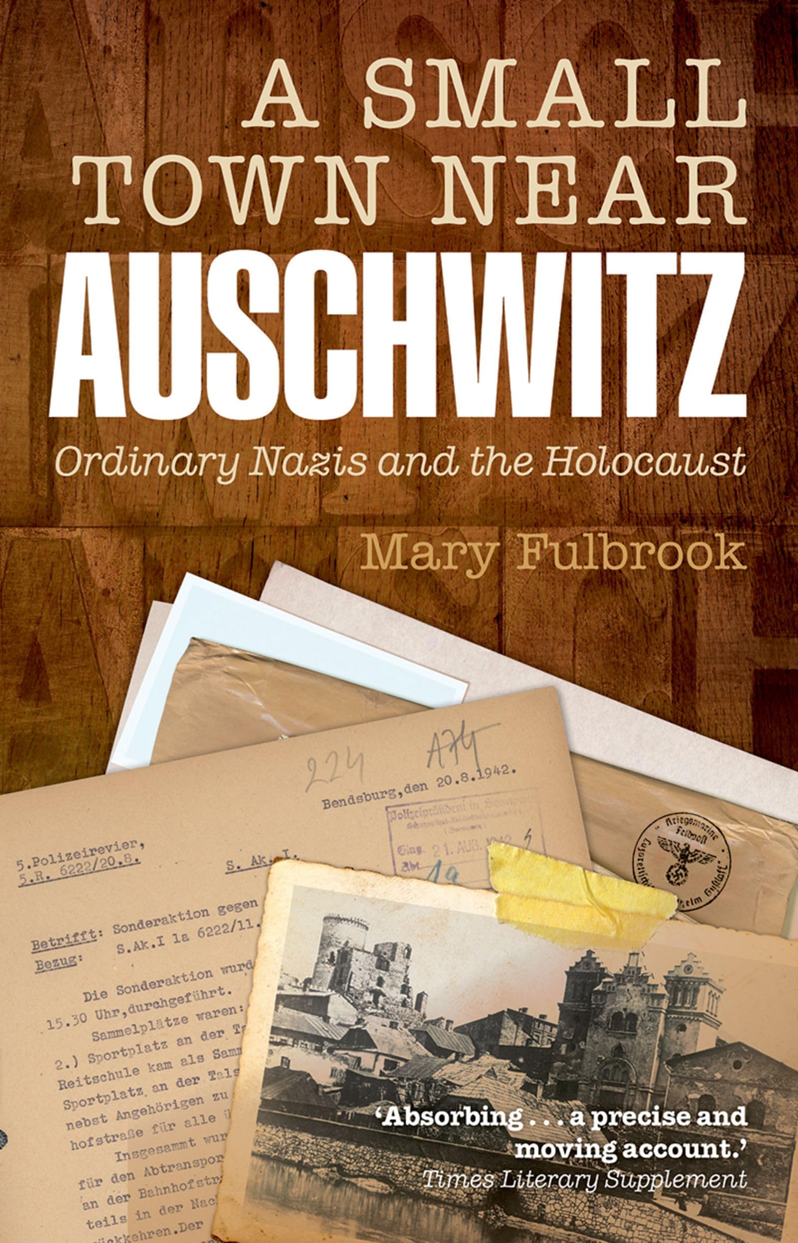 A Small Town Near Auschwitz: Ordinary Nazis And The Holocaust
