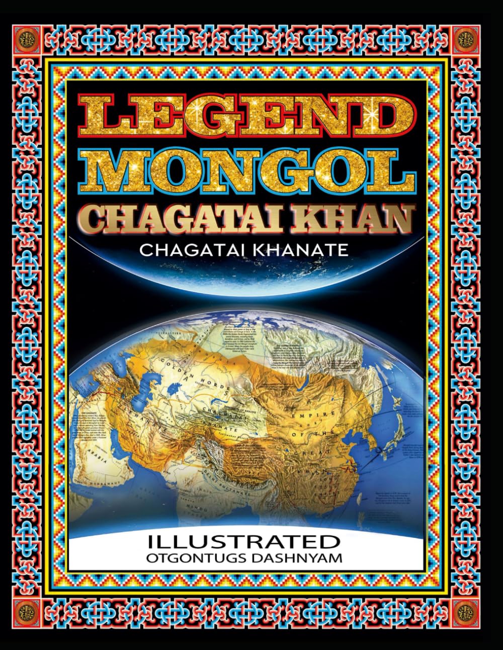 LEGEND MONGOL CHAGATAI KHAN CHAGATAI KHANATE: LEGEND MONGOL CHAGATAI KHAN CHAGATAI KHANATE ILLUSTRATED BY: TOM DASHNYAM OTGONTUGS (LEGEND MONGOL ILLUSTRATED BOOK)