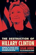 The Destruction of Hillary Clinton: Untangling the Political Forces, Media Culture, and Assault on Fact That Decided the 2016 Election