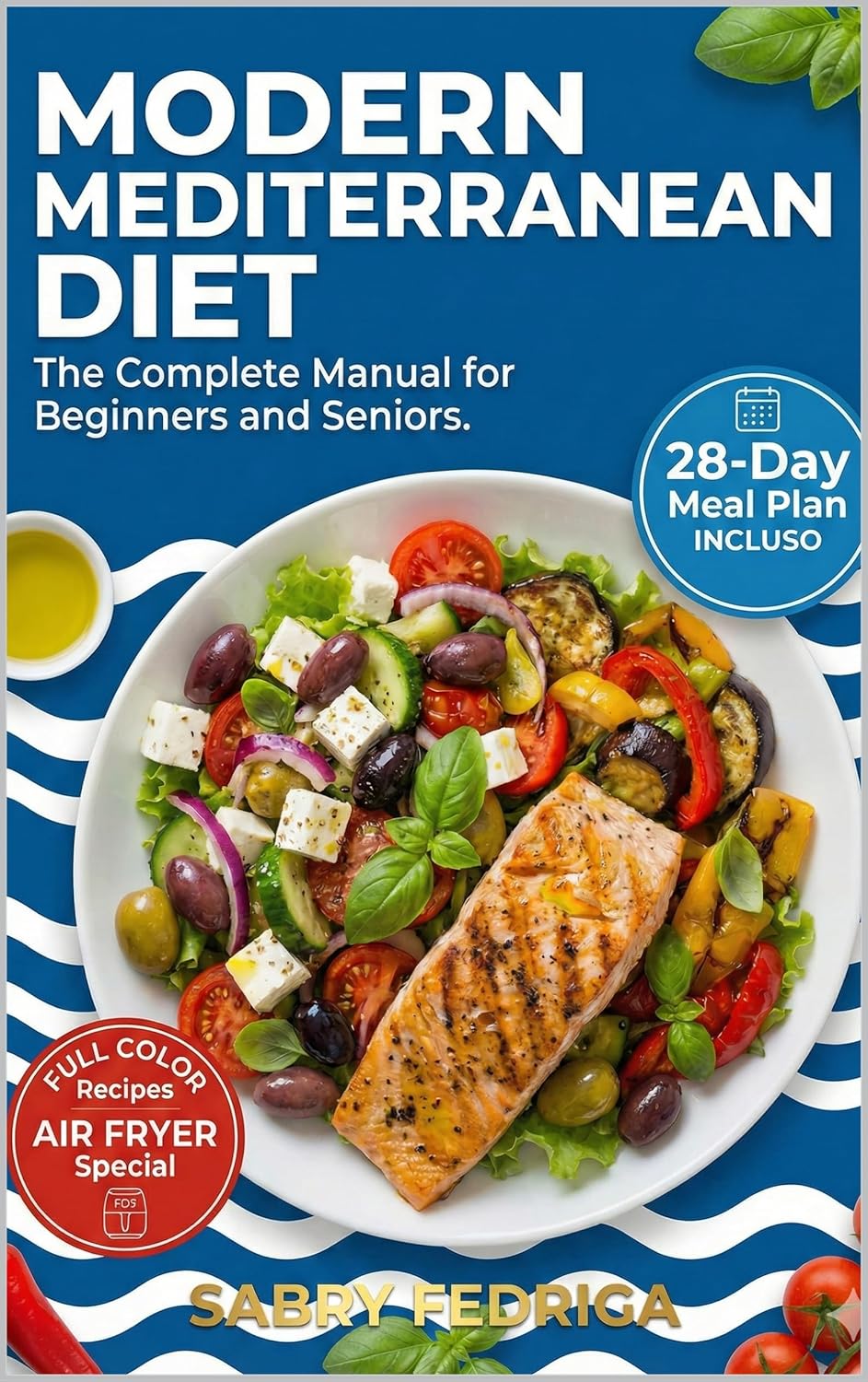 MODERN MEDITERRANEAN DIET: The Complete Manual for Beginners and Seniors. 2000 Days of Healthy, Tasty, and Quick Recipes (Including a Special Section on Air Fryers).      Kindle Edition