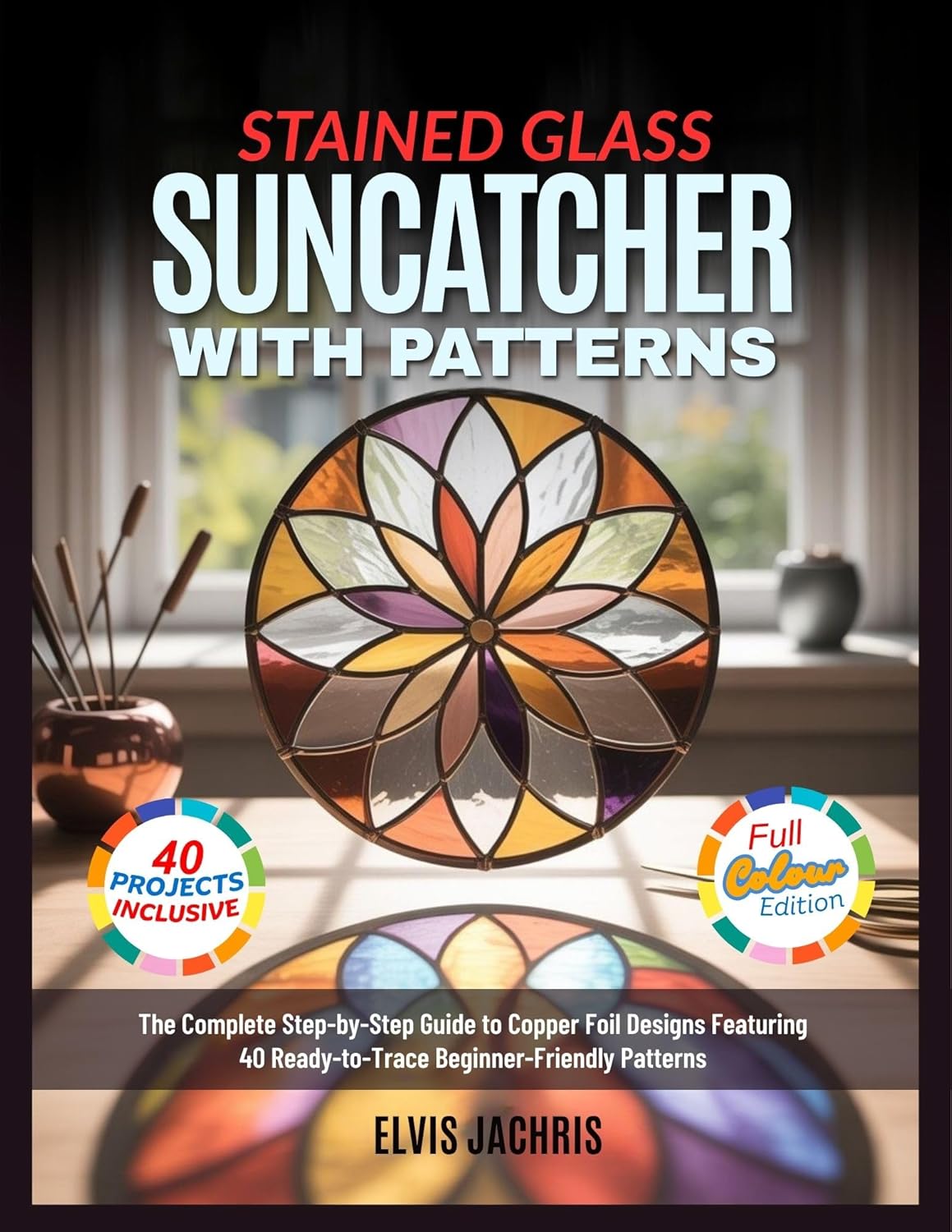 STAINED GLASS SUNCATCHER WITH PATTERNS: The Complete Step-by-Step Guide to Copper Foil Designs Featuring 40 Ready-to-Trace Beginner-Friendly Patterns      [Print Replica] Kindle Edition