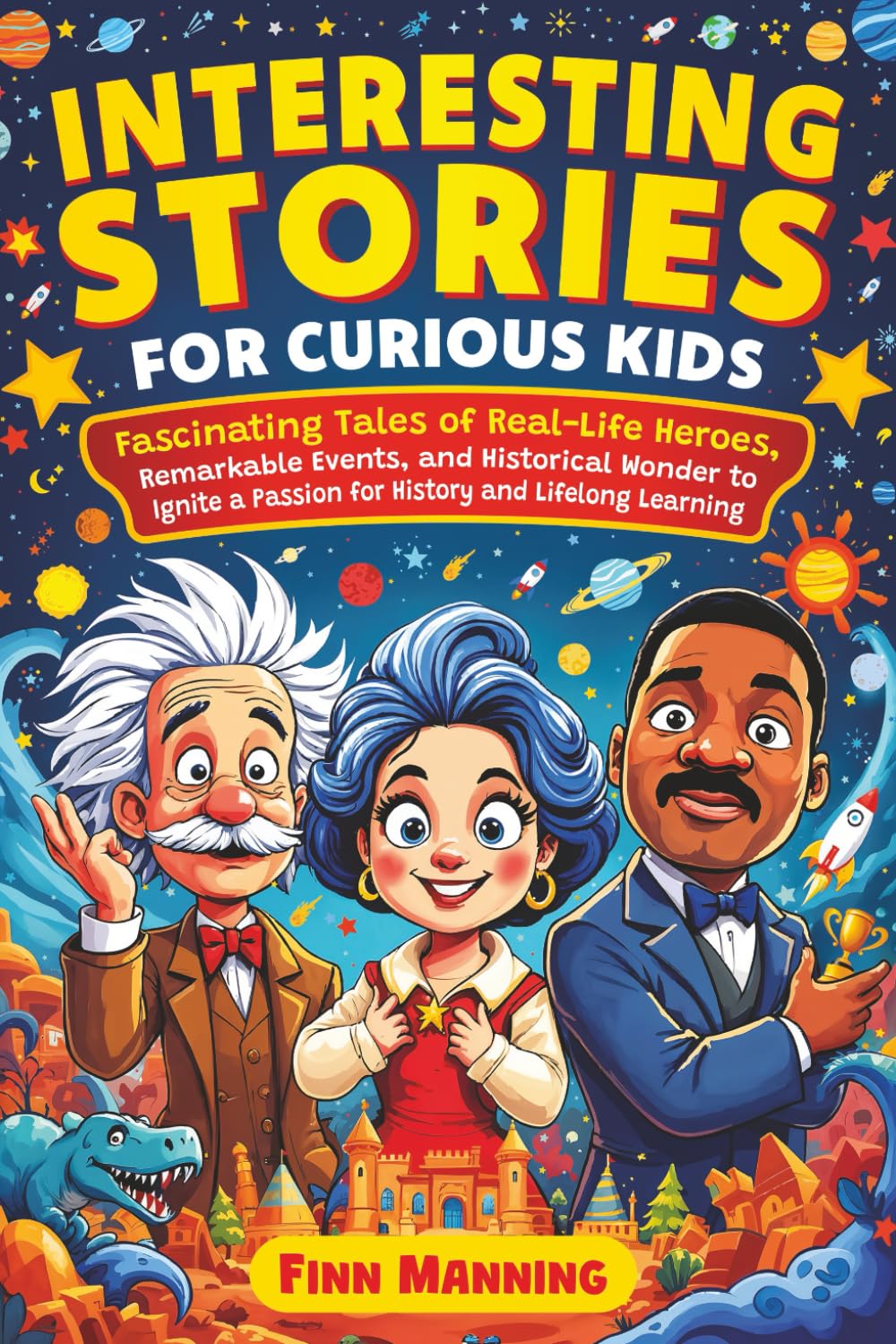 Interesting Stories for Curious Kids: Fascinating Tales of Real-Life Heroes, Remarkable Events, and Historical Wonder to Ignite a Passion for History ... (Adventures for Extraordinary Children)