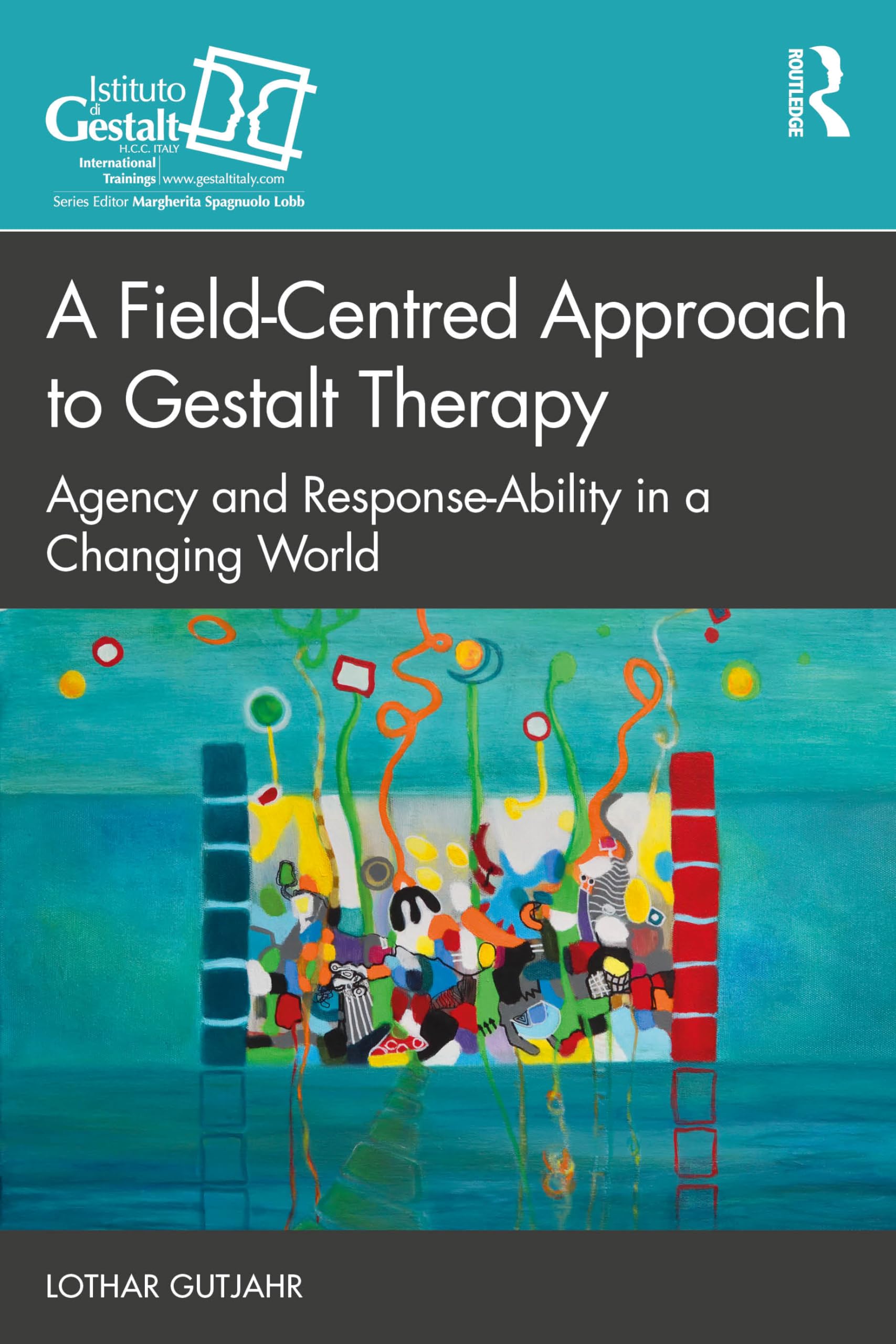A Field-Centred Approach to Gestalt Therapy: Agency and Response-ability in a Changing World (The Gestalt Therapy Book Series)