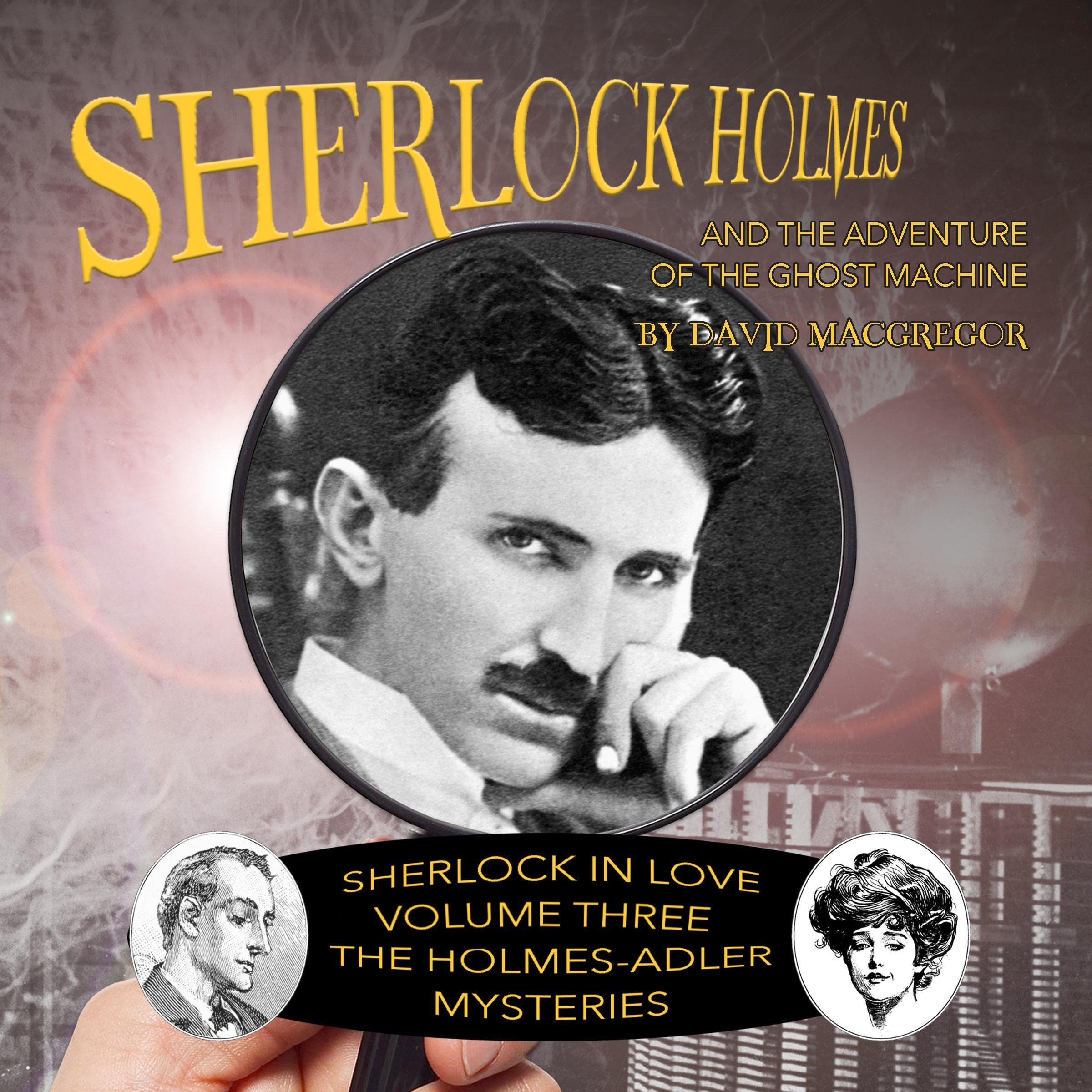 Sherlock Holmes and The Adventure of the Ghost Machine (Sherlock in Love: The Holmes-Adler Mysteries)