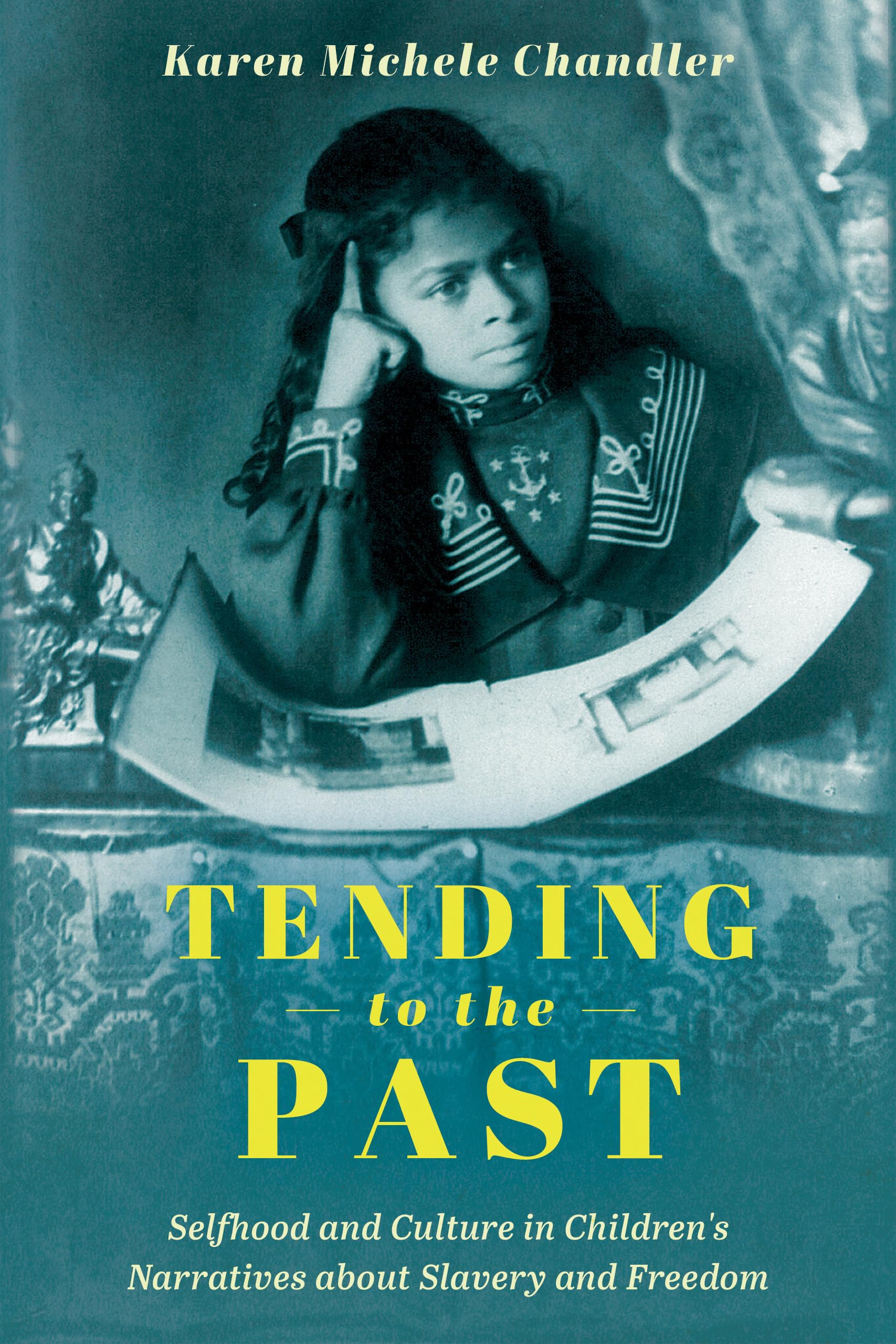 Tending to the Past: Selfhood and Culture in Children's Narratives about Slavery and Freedom (Children's Literature Association Series)