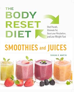 The Body Reset Diet Smoothies and Juices : Shed Pound, Eliminate Fat, Boost your Metabolism and Lose Weight Fast