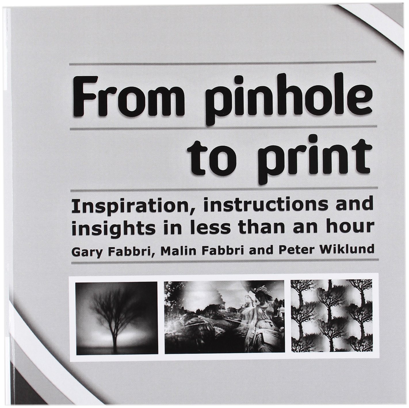From pinhole to print: Inspiration, instructions and insights in less than an hour: Volume 1 (Learn Alternative Photographic Processes)