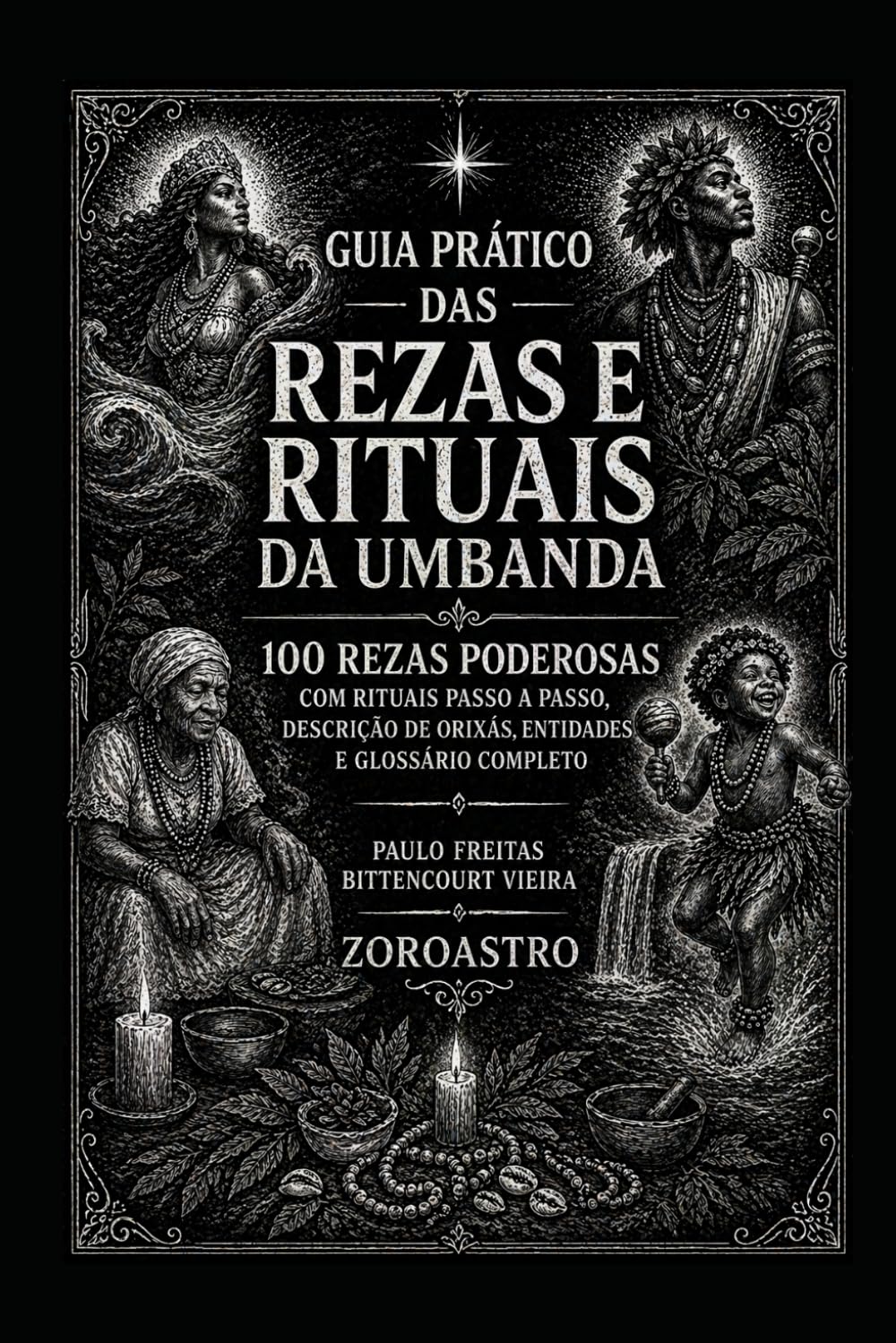 GUIA PRÁTICO DAS REZAS E RITUAIS DA UMBANDA: 100 rezas poderosas com rituais passo a passo, descrição de Orixás, entidades e glossário completo