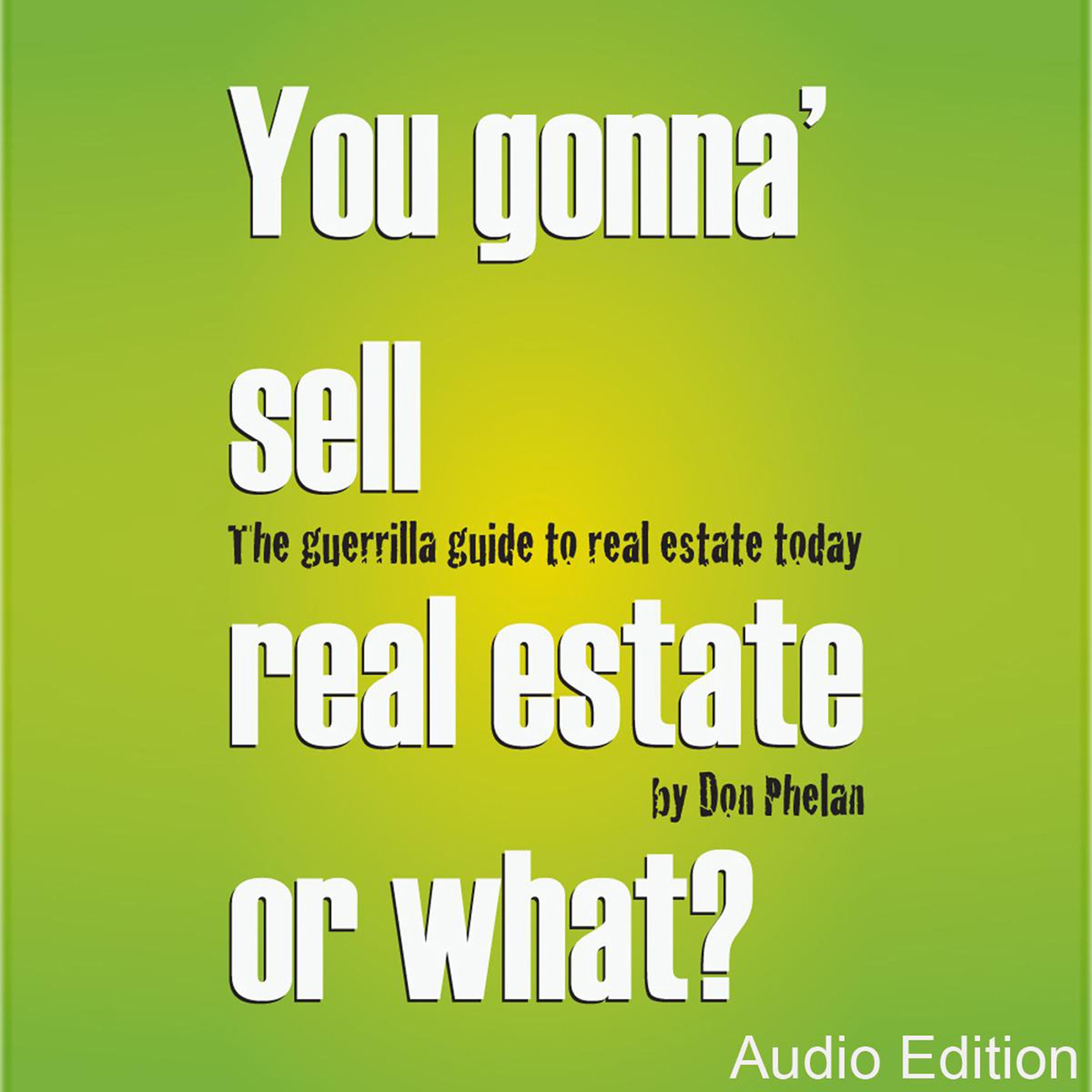 You Gonna' Sell Real Estate or What?: The Guerrilla Guide to Real Estate Today
