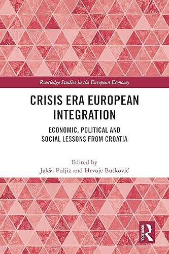 Crisis Era European Integration: Economic, Political and Social Lessons from Croatia (Routledge Studies in the European Economy)