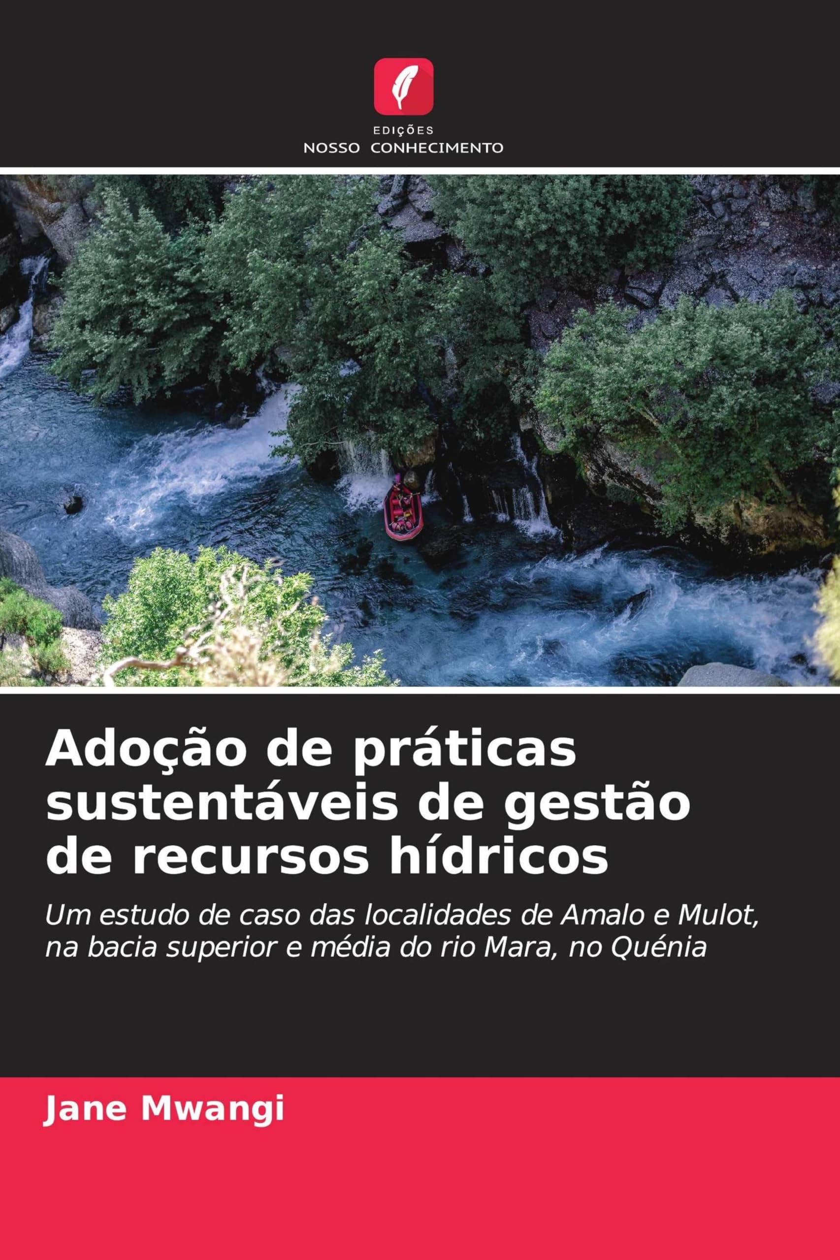 Adoção de práticas sustentáveis de gestão de recursos hídricos: Um estudo de caso das localidades de Amalo e Mulot, na bacia superior e média do rio Mara, no Quénia