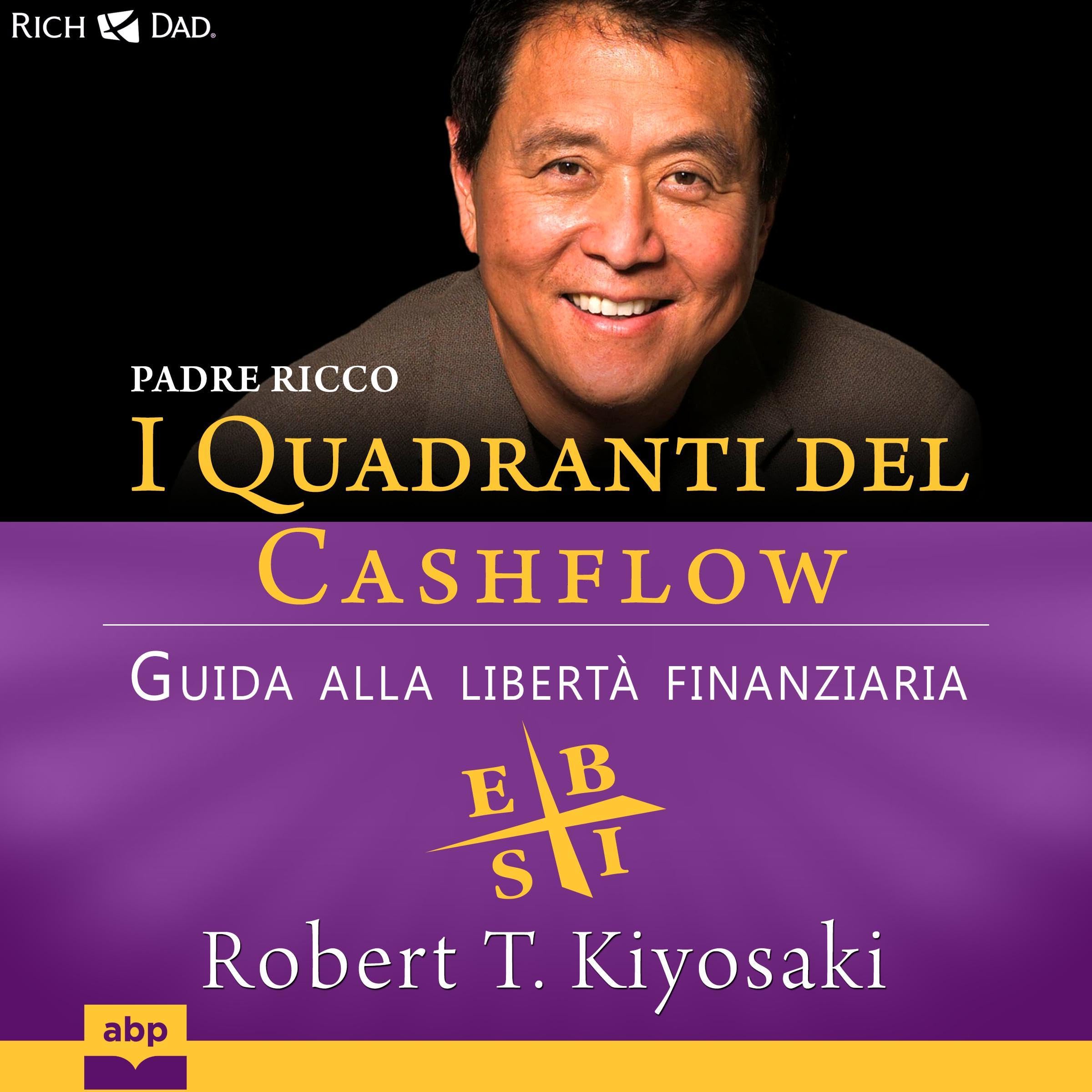 Padre ricco. I Quadranti del Cashflow: Guida alla libertà finanziaria