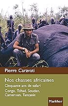 Download Nos chasses africaines: Cinquante ans de safari. Congo, Tchad, Soudan, Cameroun, Tanzanie PDF