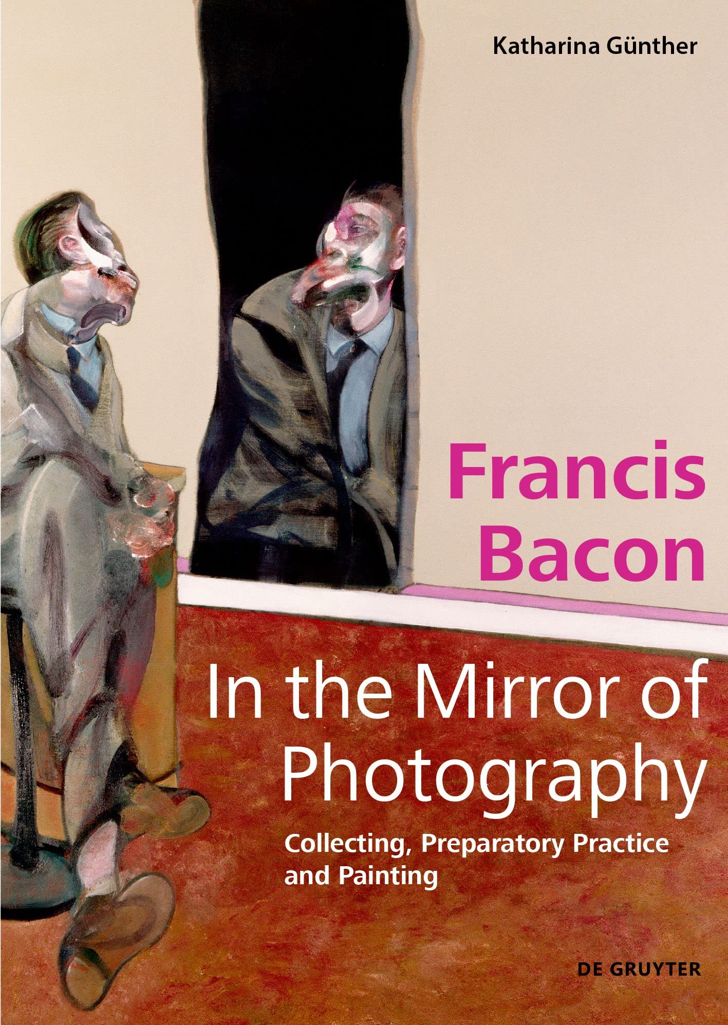 Francis Bacon – In the Mirror of Photography by Katharina Gunther