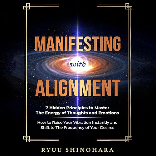 Manifesting with Alignment: 7 Hidden Principles to Master the Energy of Thoughts and Emotions - How to Raise Your Vibration Instantly and Shift to the ... of Your Desires (Law of Attraction, Book 4)
