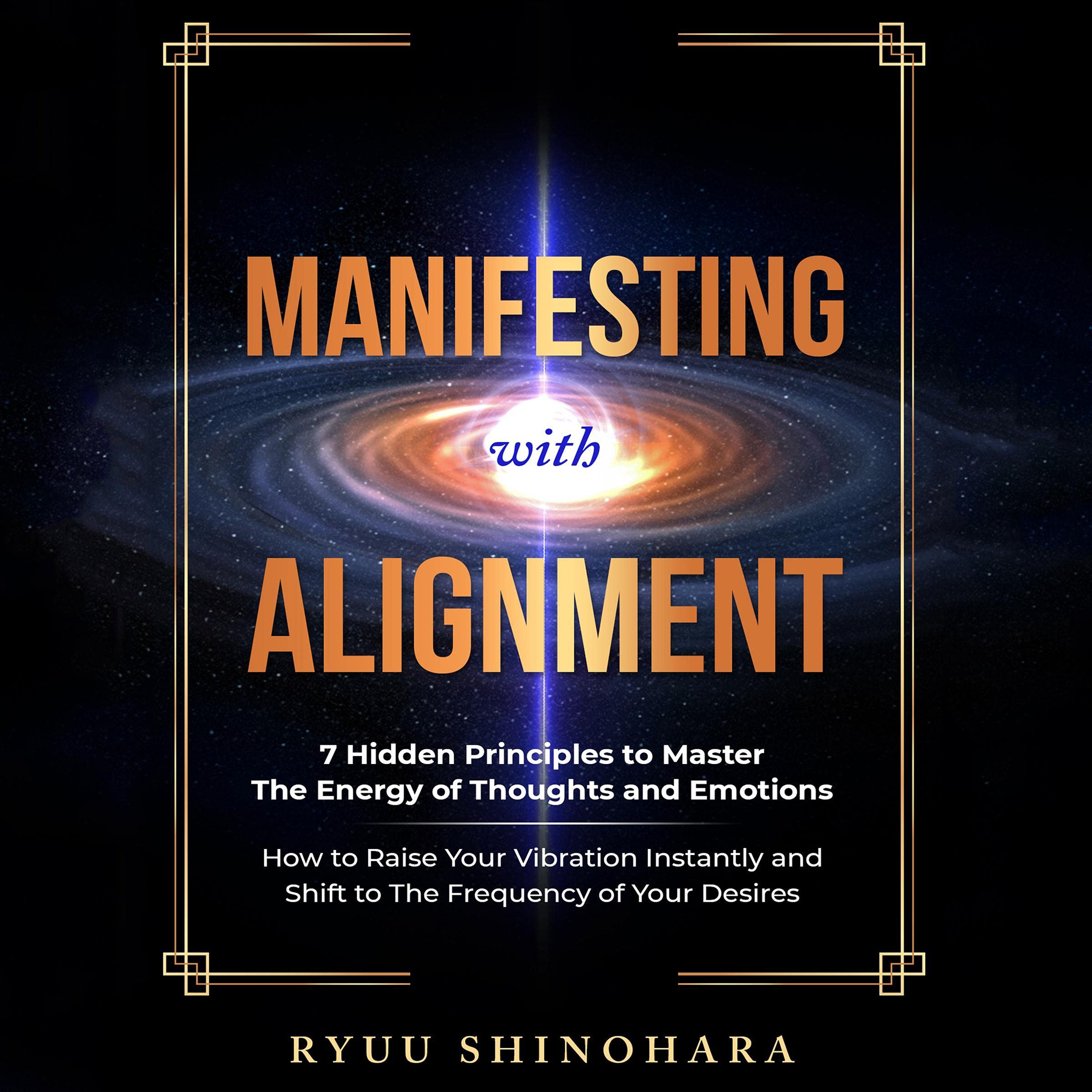 Manifesting with Alignment: 7 Hidden Principles to Master the Energy of Thoughts and Emotions - How to Raise Your Vibration Instantly and Shift to the ... of Your Desires (Law of Attraction, Book 4)
