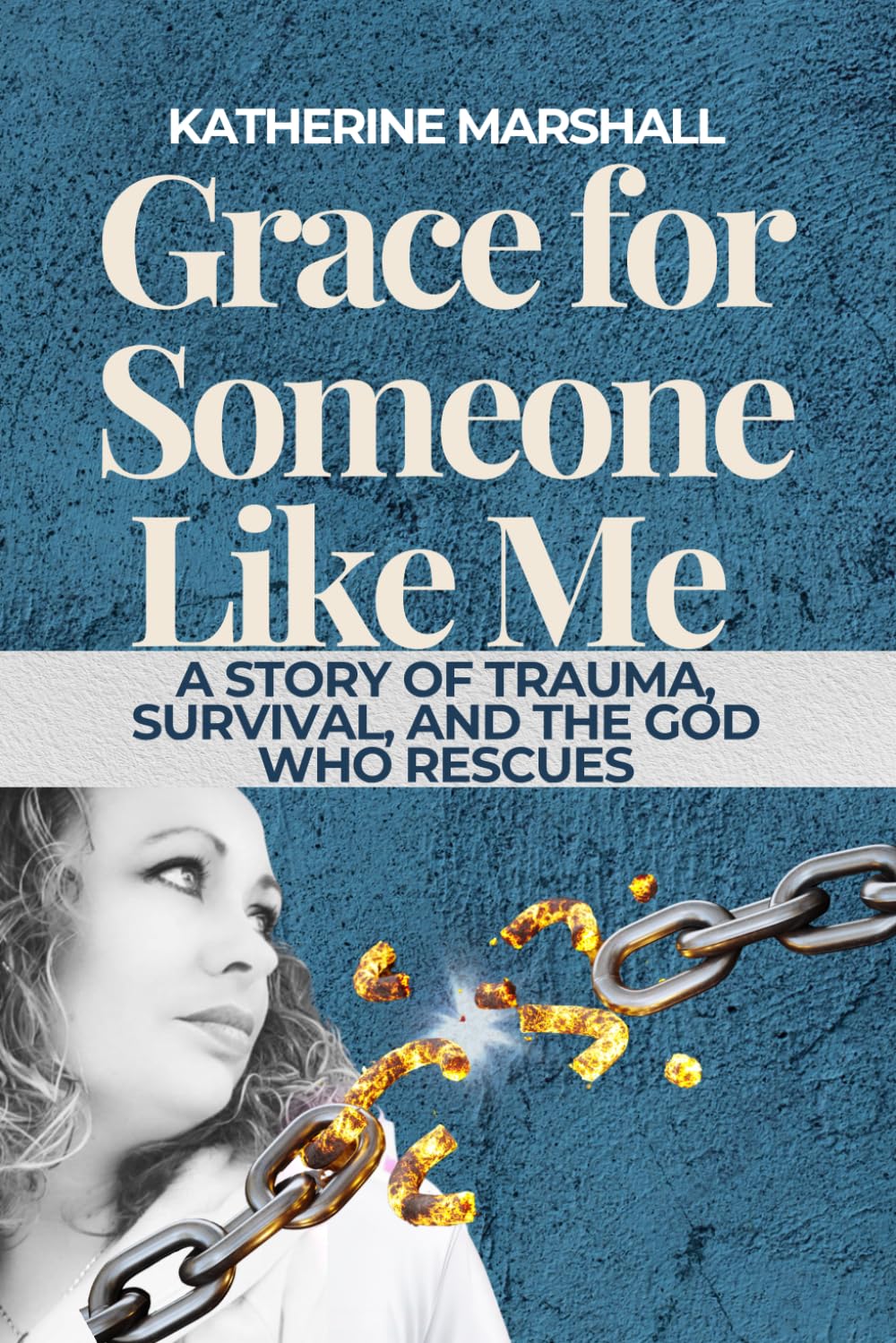 Grace for Someone Like Me: A Story of Trauma, Survival, and the God Who Rescues