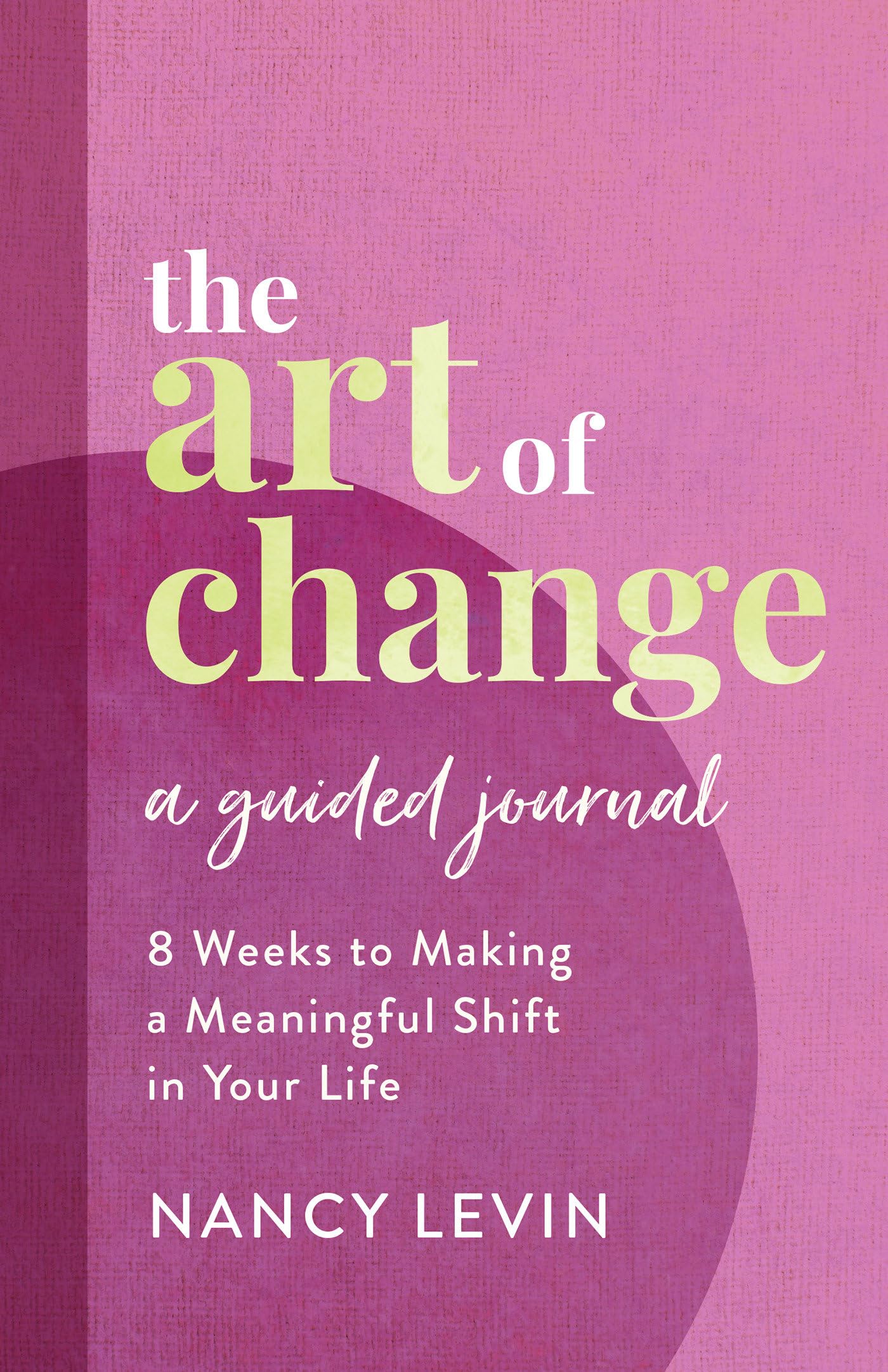 The Art of Change, A Guided Journal: 8 Weeks to Making a Meaning