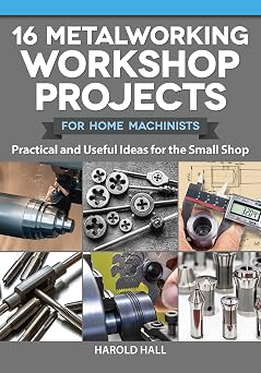 16 Metalworking Workshop Projects for Home Machinists Practical & Useful Ideas for the Small Shop Fox Chapel Publishing Unique Designs - Auxiliary Workbench, Tap Holders, Lathe Backstop, and More