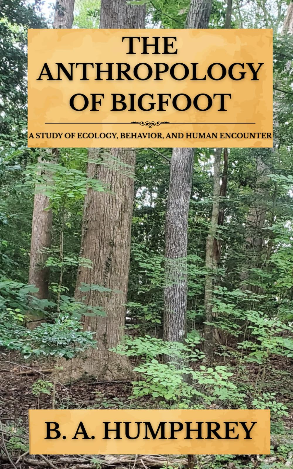 The Anthropology Of Bigfoot: A Study of Ecology, Behavior, and Human Encounter