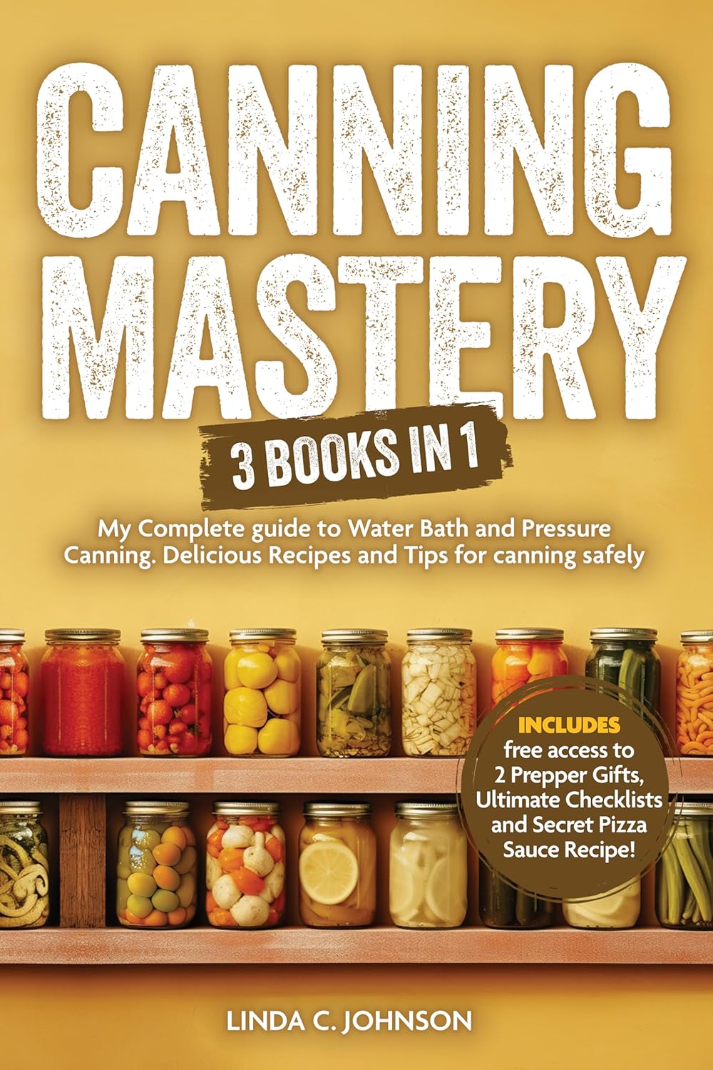CANNING MASTERY: 3 Books In 1 - My Complete guide to Water Bath and Pressure Canning including Delicious Recipes and Tips for Canning Safely (Preppers Canning and Preserving For Beginners Book)      Kindle Edition