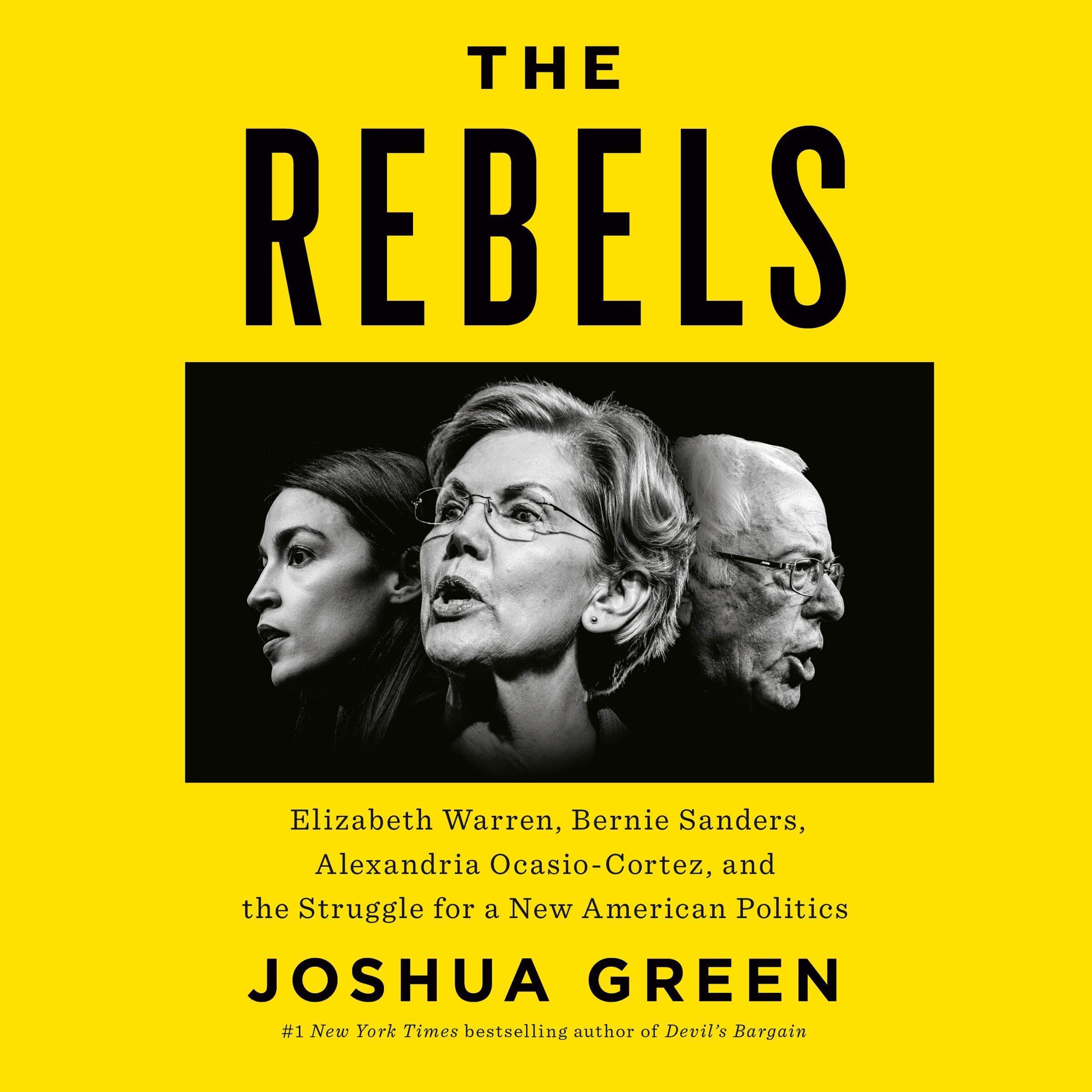 Joshua GreenThe Rebels: Elizabeth Warren, Bernie Sanders, Alexandria Ocasio-Cortez, and the Struggle for a New American Politics