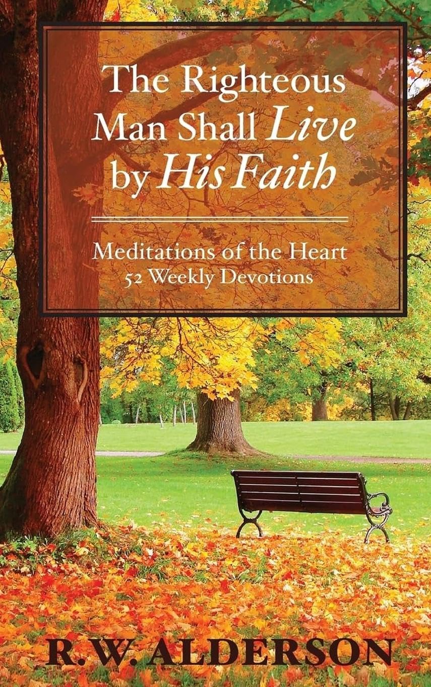 The righteous Man Shall Live by His Faith: Meditations of the Heart, 52 Weekly Devotions