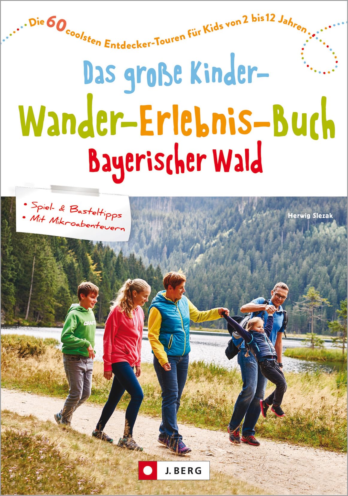 J. Berg Freizeittipps Bayern – Das Große Kinder-Wander-Erlebnis-Buch Bayerischer Wald: Die 60 Coolsten Entdecker-Touren Für Kids Von 2 Bis 12 Jahren
