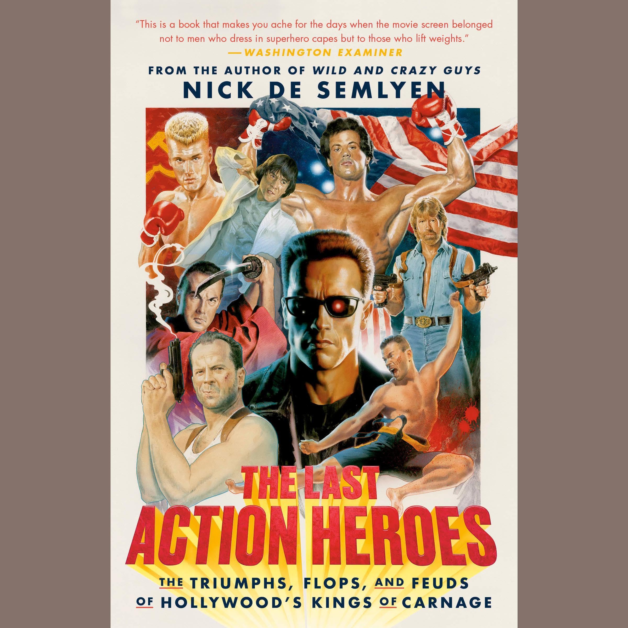 The Last Action Heroes: The Triumphs, Flops, and Feuds of Hollywood's Kings of Carnage