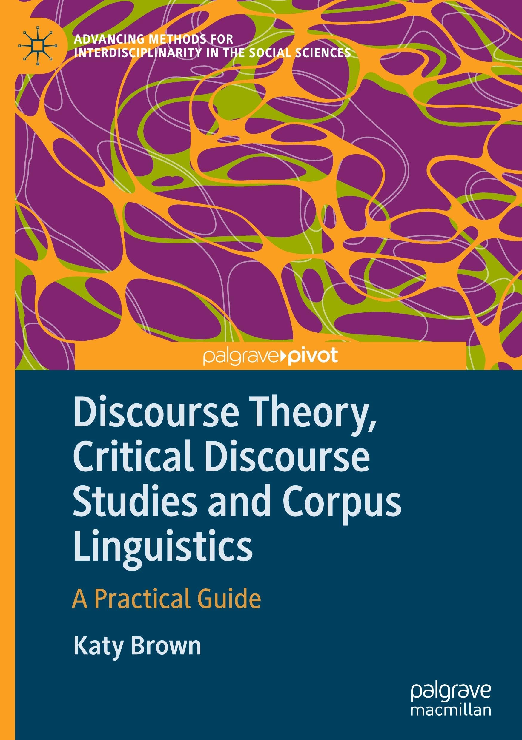 Discourse Theory, Critical Discourse Studies and Corpus Linguistics: A Practical Guide (Advancing Methods for Interdisciplinarity in the Social Sciences)