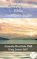 Bíblia Português-Inglês: Almeida Recebida 1848 - King James 1611 (Parallel Bible Halseth Livro 995)