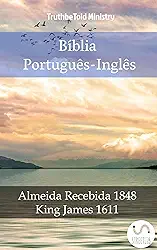 Bíblia Português-Inglês: Almeida Recebida 1848 - King James 1611 (Parallel Bible Halseth Livro 995)