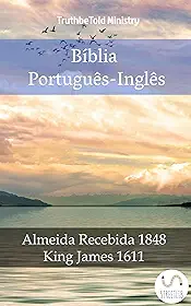 Bíblia Português-Inglês: Almeida Recebida 1848 - King James 1611 (Parallel Bible Halseth Livro 995)