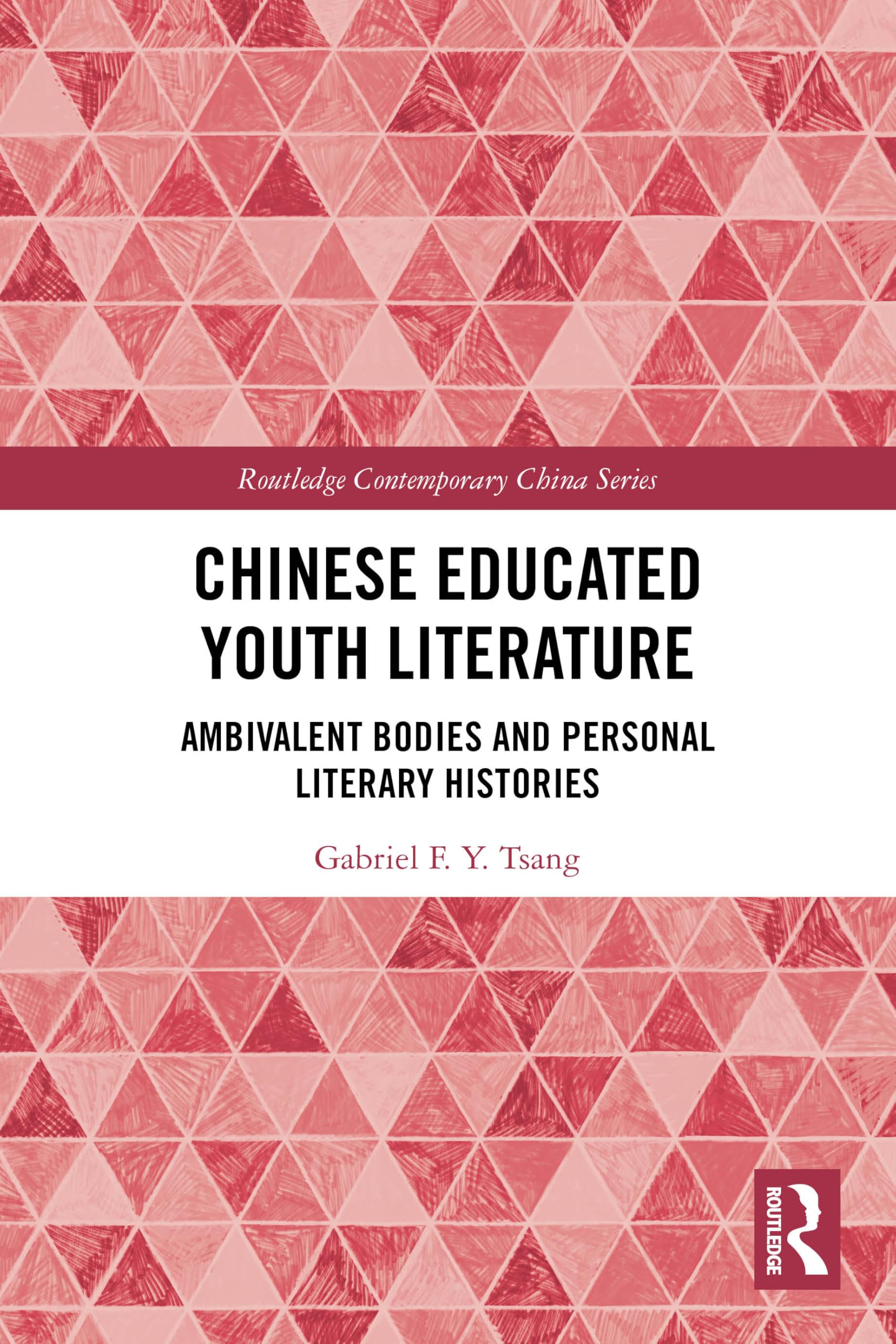 Chinese Educated Youth Literature: Ambivalent Bodies and Personal Literary Histories (Routledge Contemporary China Series)