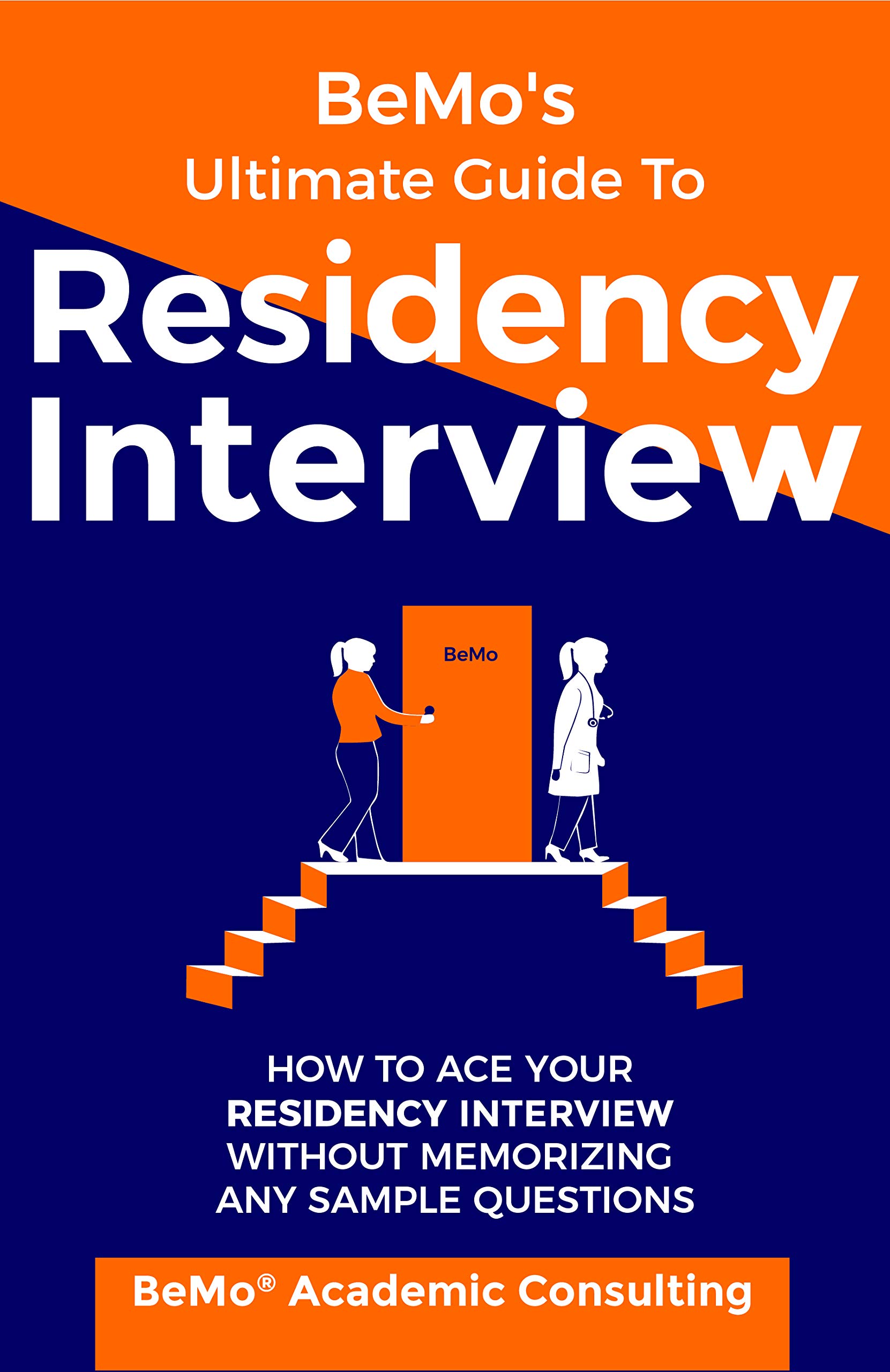 BeMo's Ultimate Guide to Residency Interview: How to Ace Your Residency Interview Without Memorizing Any Sample Questions