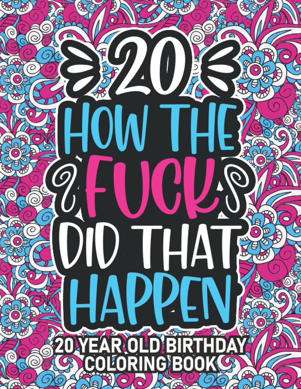 20th Birthday Gifts For Women: 20 Year Old Coloring Book: 20th Birthday Swear Word Coloring Book About Aging & Birthdays 20th Birthday Gifts For Men, ... & Grandpa for Stress Relief & Relaxation.