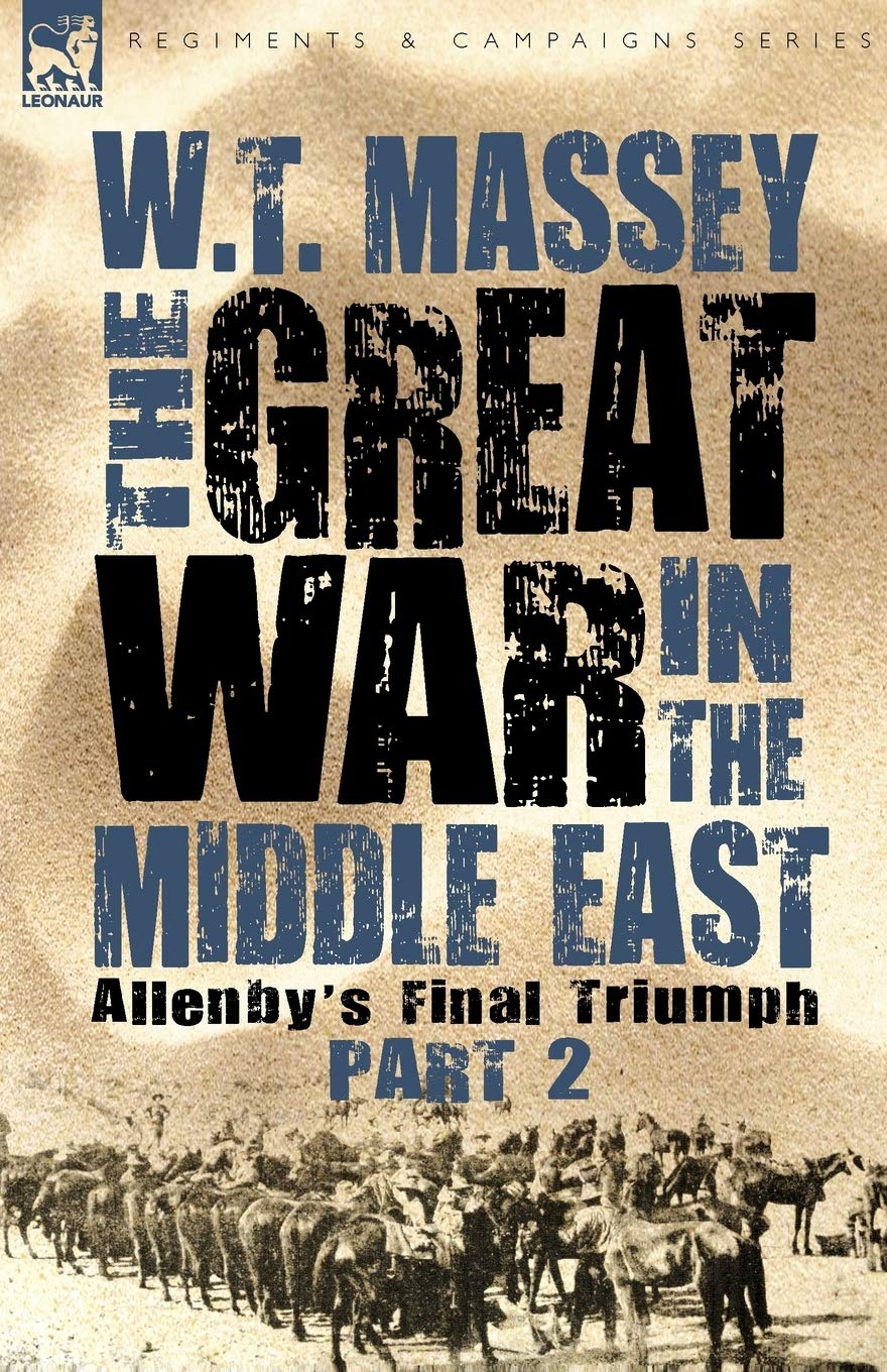 The Great War in the Middle East: Allenby's Final Triumph (Regiments and Campaigns)
