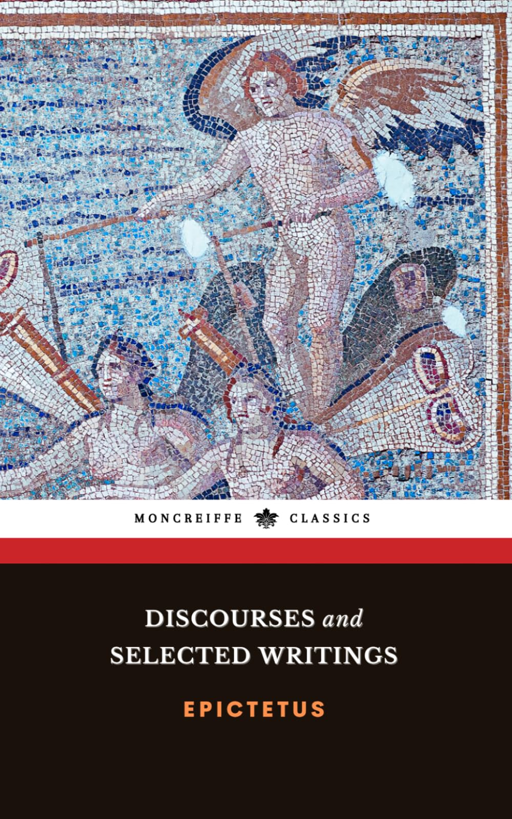 Discourses and Selected Writings: The Stoicism Classic, including The Enchiridion and Discourses