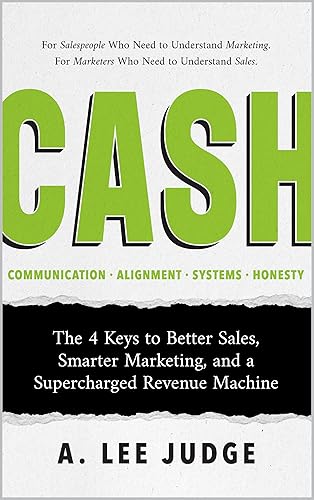 CASH: The 4 Keys to Better Sales, Smarter Marketing, and