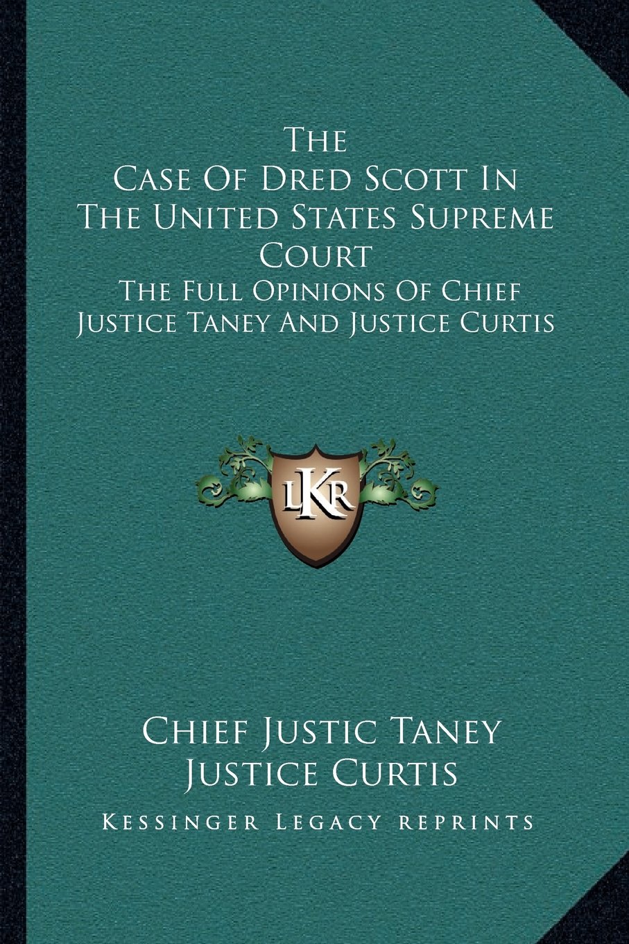 The Case of Dred Scott in the United States Supreme Court: The Full Opinions of Chief Justice Taney and Justice Curtis