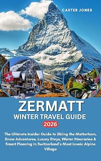 ZERMATT WINTER TRAVEL GUIDE 2026: The Ultimate Insider Guide to Skiing the Matterhorn, Snow Adventures, Luxury Stays, Winter Itineraries & Smart ... Village (Ultimate Traveler’s Guide Book 31)