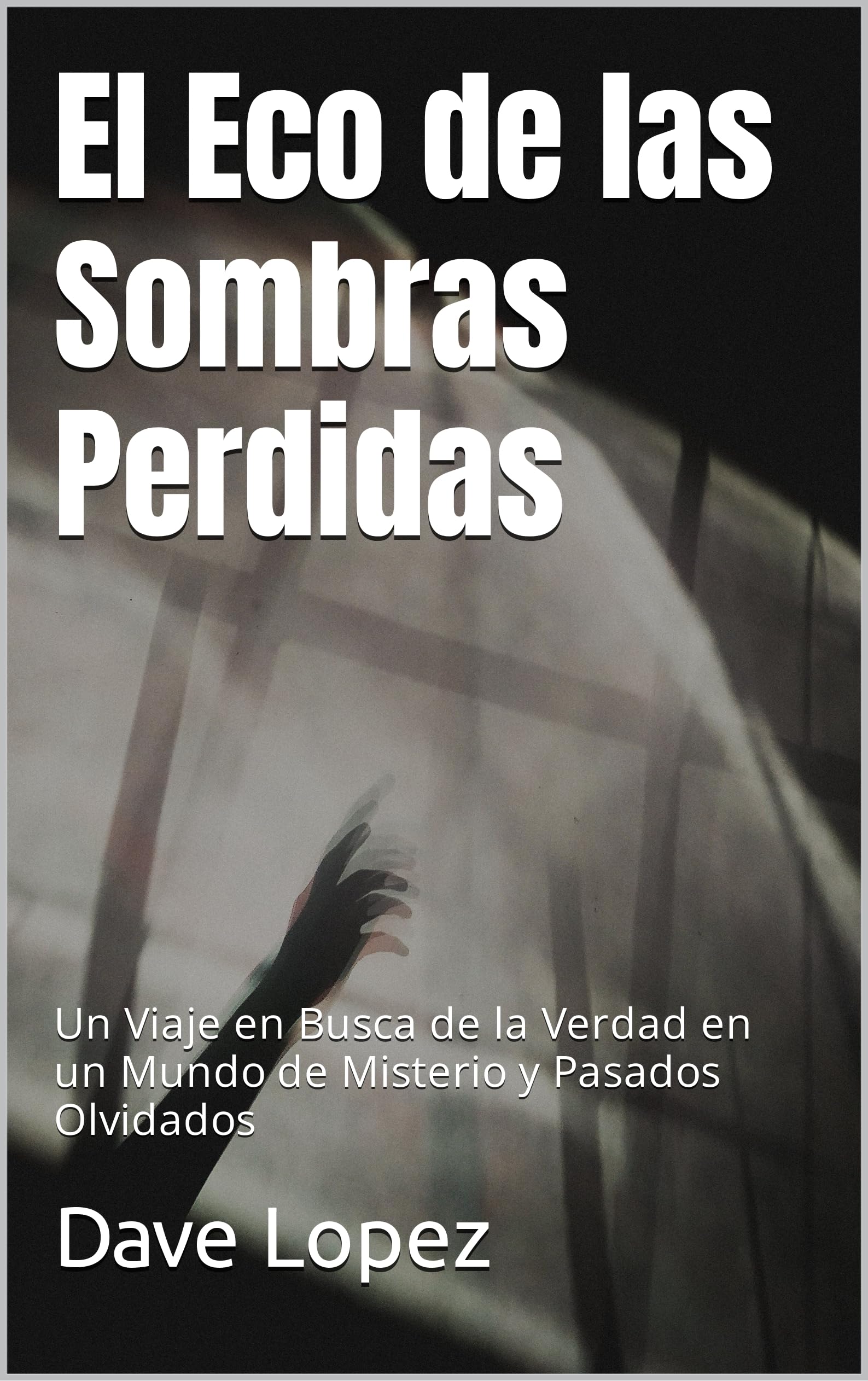 El Eco de las Sombras Perdidas: Un Viaje en Busca de la Verdad en un Mundo de Misterio y Pasados Olvidados (Spanish Edition)